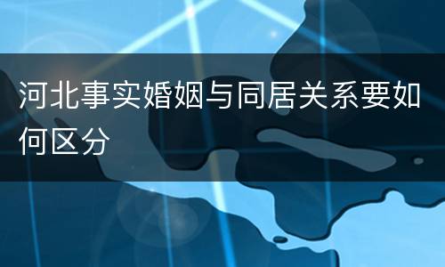 河北事实婚姻与同居关系要如何区分