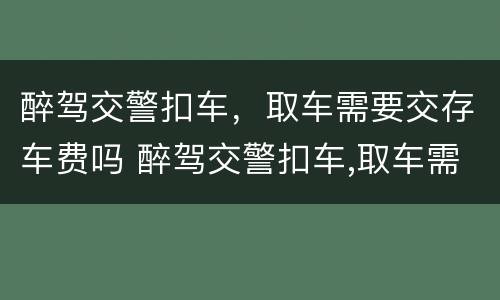 醉驾交警扣车，取车需要交存车费吗 醉驾交警扣车,取车需要交存车费吗