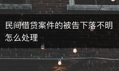 民间借贷案件的被告下落不明怎么处理