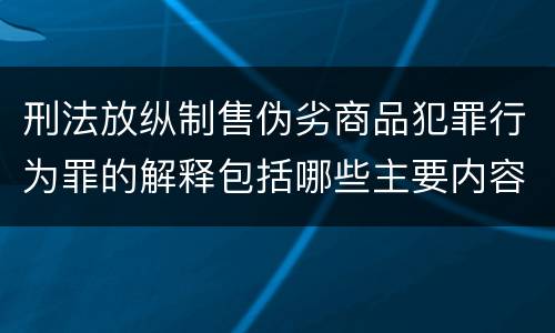 刑法放纵制售伪劣商品犯罪行为罪的解释包括哪些主要内容