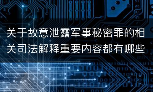 关于故意泄露军事秘密罪的相关司法解释重要内容都有哪些