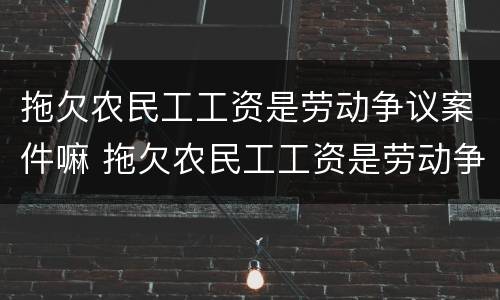拖欠农民工工资是劳动争议案件嘛 拖欠农民工工资是劳动争议案件嘛