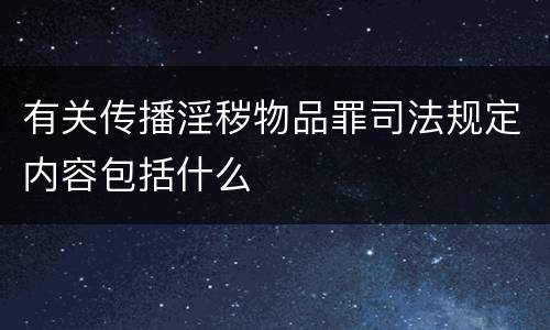 有关传播淫秽物品罪司法规定内容包括什么