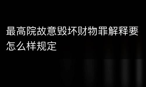 最高院故意毁坏财物罪解释要怎么样规定