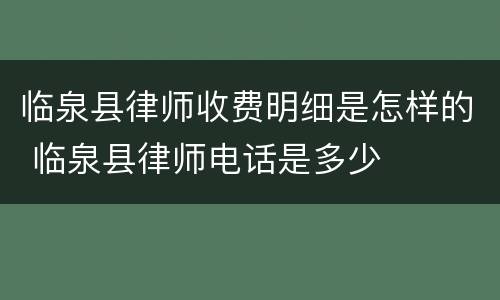 临泉县律师收费明细是怎样的 临泉县律师电话是多少