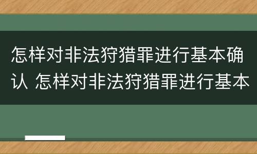 怎样对非法狩猎罪进行基本确认 怎样对非法狩猎罪进行基本确认处罚