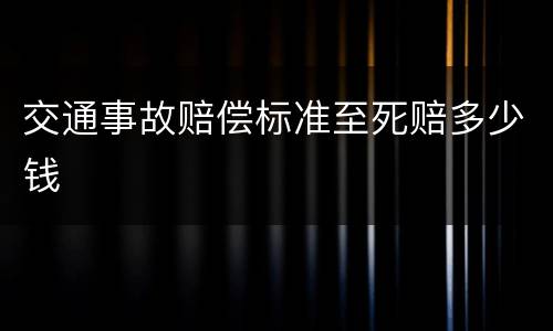 交通事故赔偿标准至死赔多少钱