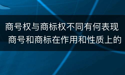 商号权与商标权不同有何表现 商号和商标在作用和性质上的区别