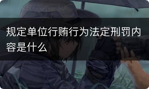 规定单位行贿行为法定刑罚内容是什么