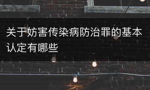 关于妨害传染病防治罪的基本认定有哪些