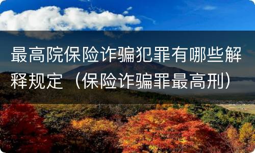 最高院保险诈骗犯罪有哪些解释规定（保险诈骗罪最高刑）