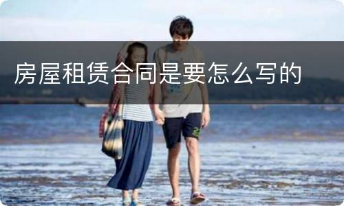 房屋租赁合同是要怎么写的