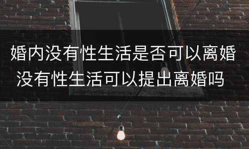 婚内没有性生活是否可以离婚 没有性生活可以提出离婚吗