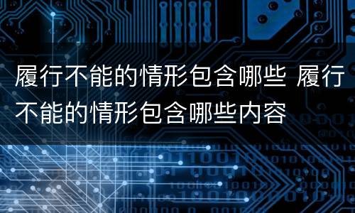 履行不能的情形包含哪些 履行不能的情形包含哪些内容