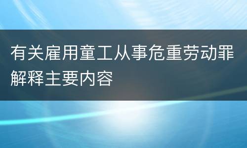 有关雇用童工从事危重劳动罪解释主要内容