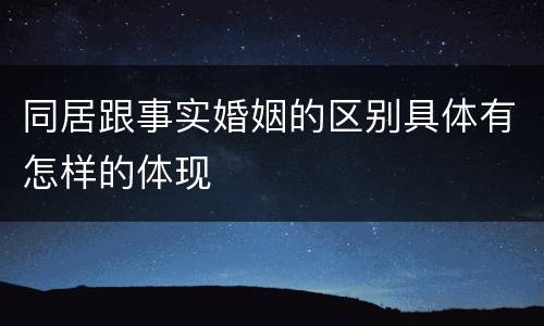 同居跟事实婚姻的区别具体有怎样的体现