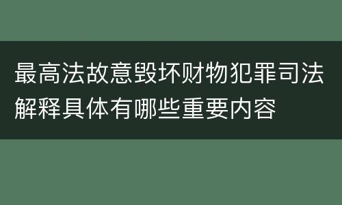 最高法故意毁坏财物犯罪司法解释具体有哪些重要内容