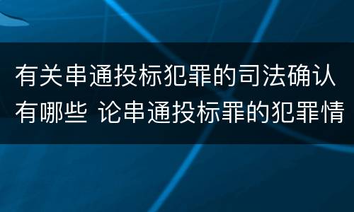 有关串通投标犯罪的司法确认有哪些 论串通投标罪的犯罪情节的认定