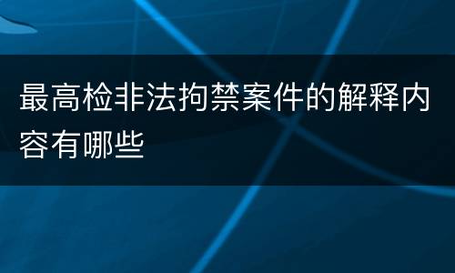 最高检非法拘禁案件的解释内容有哪些