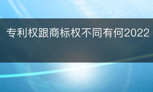 专利权跟商标权不同有何2022