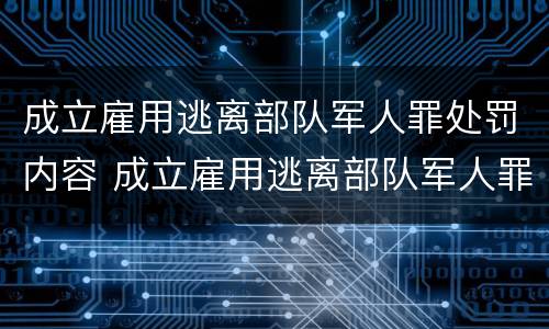 成立雇用逃离部队军人罪处罚内容 成立雇用逃离部队军人罪处罚内容怎么写