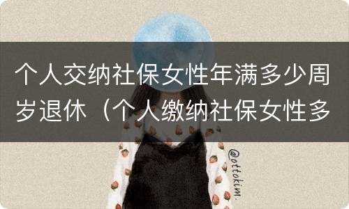 个人交纳社保女性年满多少周岁退休（个人缴纳社保女性多大年龄退休）