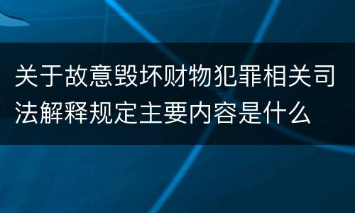 关于故意毁坏财物犯罪相关司法解释规定主要内容是什么