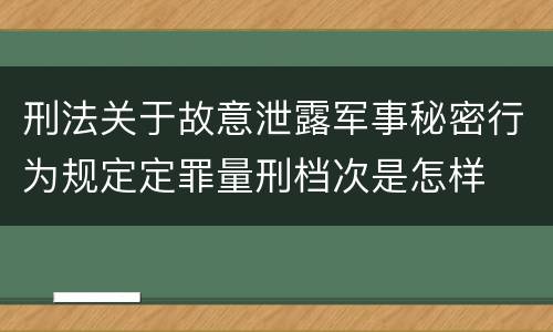 刑法关于故意泄露军事秘密行为规定定罪量刑档次是怎样