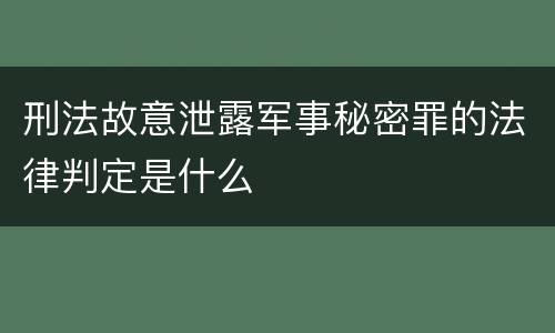 刑法故意泄露军事秘密罪的法律判定是什么