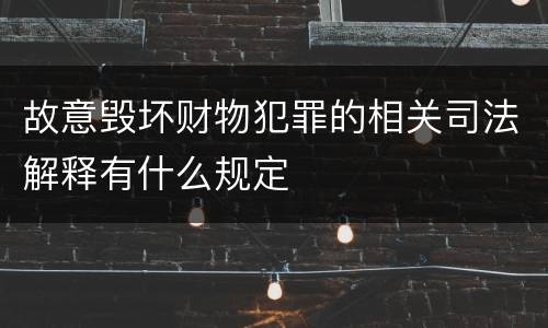 故意毁坏财物犯罪的相关司法解释有什么规定