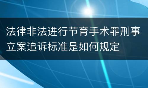 法律非法进行节育手术罪刑事立案追诉标准是如何规定