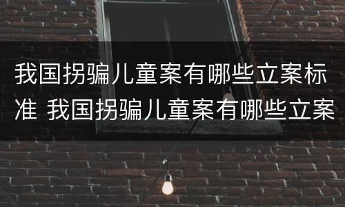 我国拐骗儿童案有哪些立案标准 我国拐骗儿童案有哪些立案标准规定
