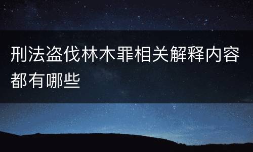 刑法盗伐林木罪相关解释内容都有哪些