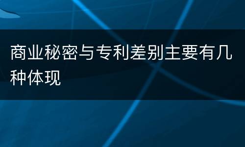 商业秘密与专利差别主要有几种体现