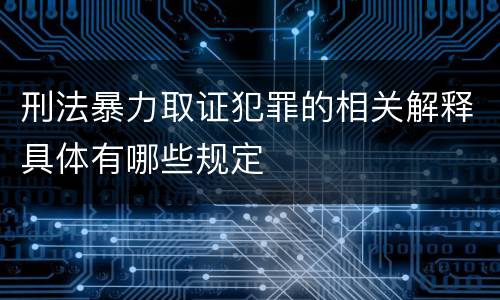 刑法暴力取证犯罪的相关解释具体有哪些规定