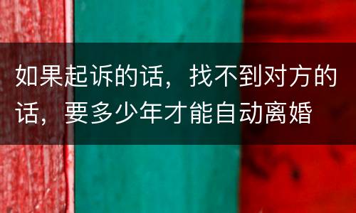 如果起诉的话，找不到对方的话，要多少年才能自动离婚