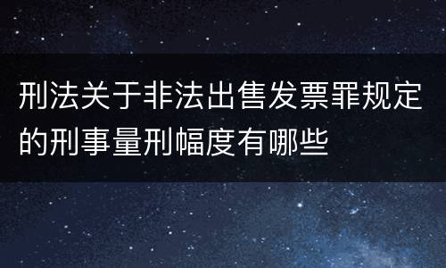 刑法关于非法出售发票罪规定的刑事量刑幅度有哪些