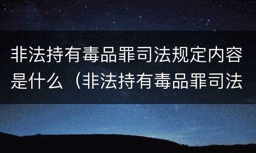 非法持有毒品罪司法规定内容是什么（非法持有毒品罪司法规定内容是什么呢）