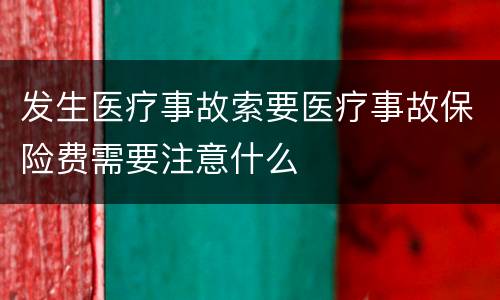 发生医疗事故索要医疗事故保险费需要注意什么