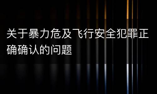 关于暴力危及飞行安全犯罪正确确认的问题
