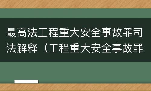 最高法工程重大安全事故罪司法解释（工程重大安全事故罪典型案例）