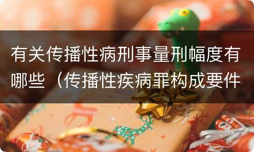 有关传播性病刑事量刑幅度有哪些（传播性疾病罪构成要件）
