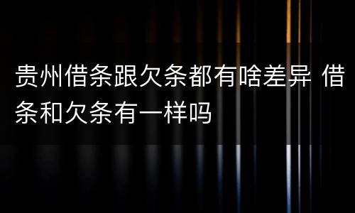贵州借条跟欠条都有啥差异 借条和欠条有一样吗