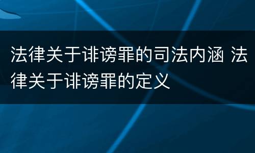法律关于诽谤罪的司法内涵 法律关于诽谤罪的定义