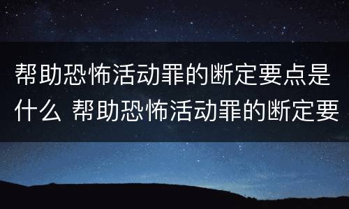 帮助恐怖活动罪的断定要点是什么 帮助恐怖活动罪的断定要点是什么