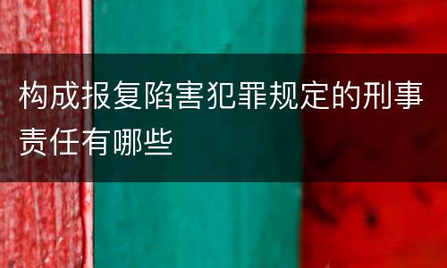 构成报复陷害犯罪规定的刑事责任有哪些