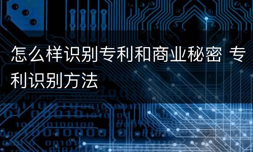 怎么样识别专利和商业秘密 专利识别方法