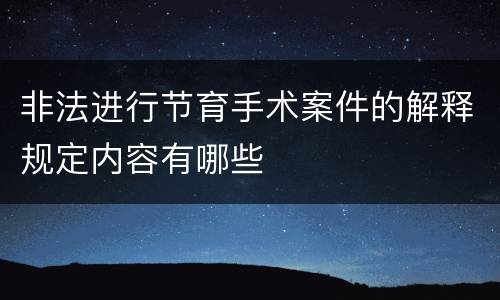 非法进行节育手术案件的解释规定内容有哪些