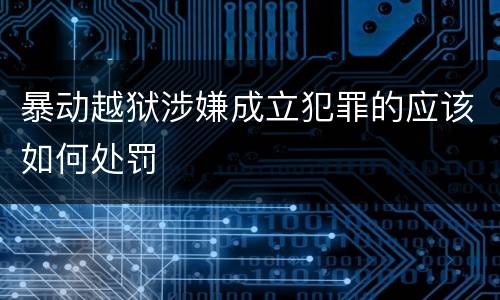 暴动越狱涉嫌成立犯罪的应该如何处罚