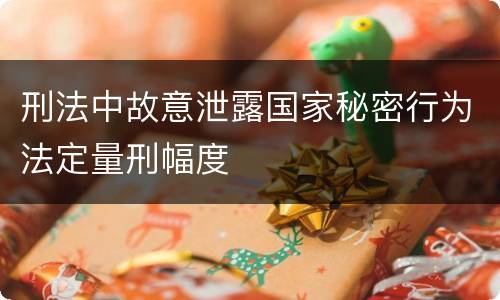 刑法中故意泄露国家秘密行为法定量刑幅度